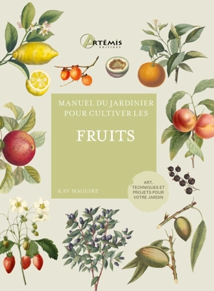 Manuel du jardinier pour cultiver les fruits : art, techniques et projets pour votre jardin - Kay Maguire