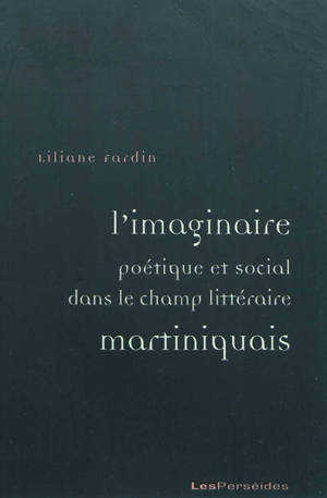 L'imaginaire poétique et social dans le champ littéraire martiniquais - Liliane Fardin