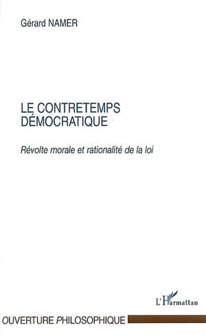 Le contretemps démocratique : révolte morale et rationalité de la loi - Gérard Namer