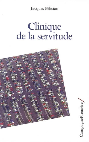 Clinique de la servitude - Jacques Félician