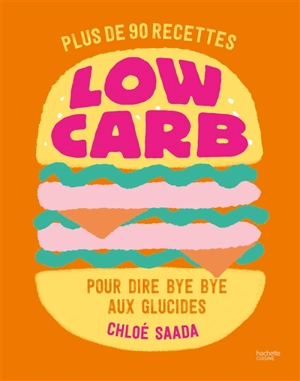 Low carb : plus de 90 recettes pour dire bye bye aux glucides - Chloé Saada