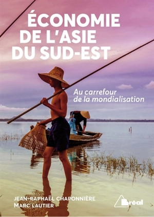 Economie de l'Asie du Sud-Est : au carrefour de la mondialisation - Jean-Raphaël Chaponnière