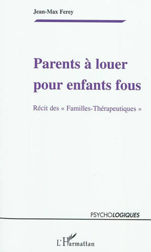 Parents à louer pour enfants fous : récit des Familles-thérapeutiques - Jean-Max Ferey