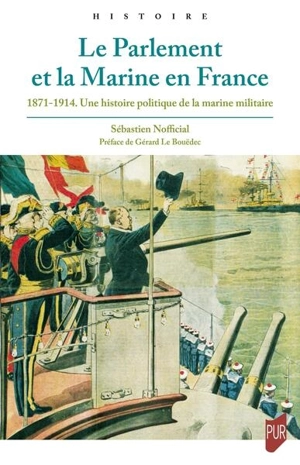 Le parlement et la marine en France : 1871-1914, une histoire politique de la marine militaire - Sébastien Nofficial