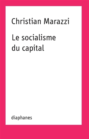 Le socialisme du capital - Christian Marazzi