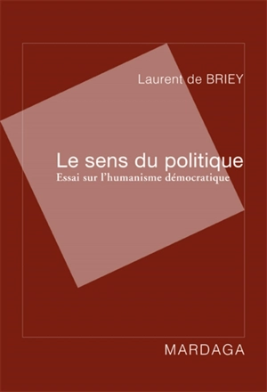 Le sens du politique : essai sur l'humanisme démocratique - Laurent De Briey