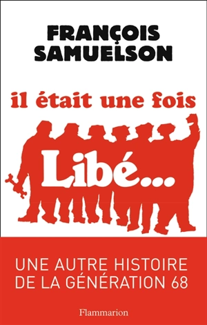 Il était une fois Libé... - François Samuelson