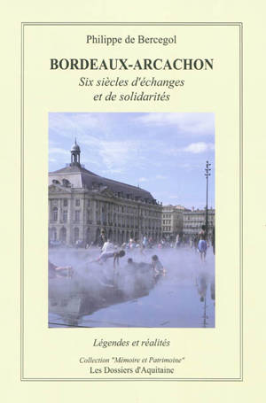 Bordeaux-Arcachon : six siècles d'échanges et de solidarités : légendes et réalités - Philippe de Bercegol