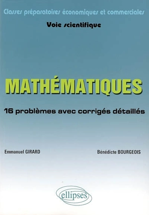 Mathématiques, classes préparatoires économiques et commerciales, voie scientifique : 16 problèmes avec corrigés détaillés - Emmanuel Girard