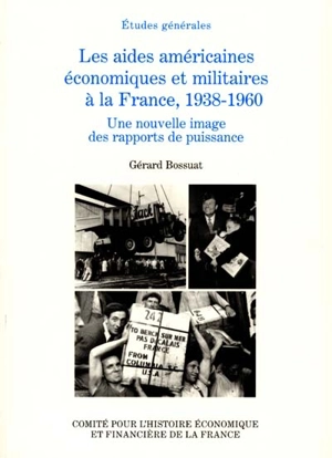 Les aides américaines économiques et militaires à la France, 1938-1960 : une nouvelle image des rapports de puissance - Gérard Bossuat