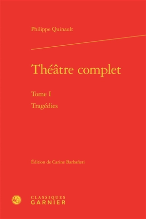 Théâtre complet. Vol. 1. Tragédies - Philippe Quinault