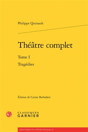 Théâtre complet. Vol. 1. Tragédies - Philippe Quinault