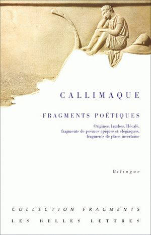 Fragments poétiques : Origines, Iambes, Hécalè, fragments de poèmes épiques et élégiaques, fragments de place incertaine - Callimaque