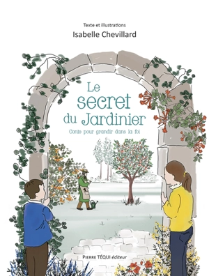 Le secret du jardinier : conte pour grandir dans la foi - Isabelle Chevillard