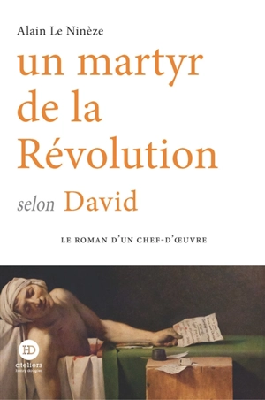 Un martyr de la Révolution selon David - Alain Le Ninèze
