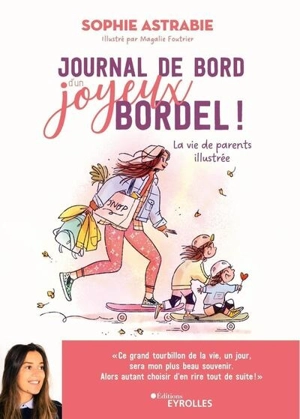 Journal de bord d'un joyeux bordel ! : la vie de parents illustrée - Sophie Astrabie