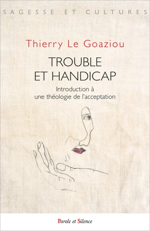 Trouble et handicap : introduction à une théologie de l'acceptation - Thierry Le Goaziou