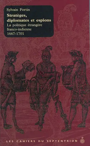 Les cahiers du Septentrion. Vol. 2. Stratèges, diplomates et espions - Sylvain Fortin