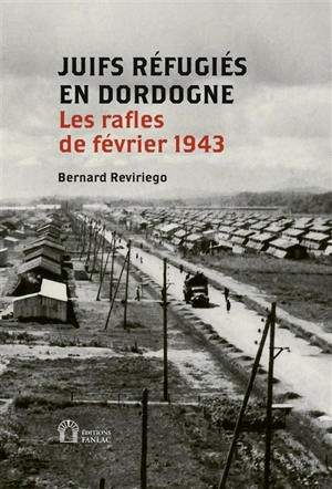 Juifs réfugiés en Dordogne : les rafles de février 1943 - Bernard Reviriego