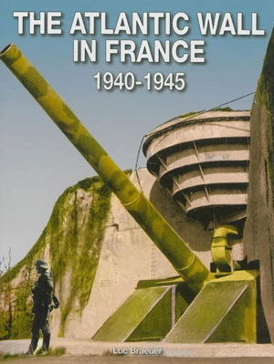 The Atlantic wall in France, 1940-1944 - Luc Braeuer