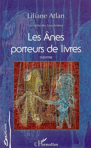 Le maître des eaux amères. Vol. 5. Les ânes porteurs de livres : théâtre - Liliane Atlan