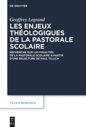 Tillich research. Vol. 25. Les enjeux théologiques de la pastorale scolaire : recherche sur les finalités de la pastorale scolaire à partir d'une relecture de Paul Tillich - Geoffrey Legrand