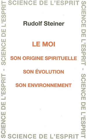 Le moi : son origine spirituelle, son évolution, son environnement : 19 conférences faites à Berlin du 19 octobre 1908 au 17 juin 1909 - Rudolf Steiner