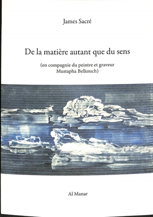 De la matière autant que du sens : en compagnie du peintre et graveur Mustapha Belkouch - James Sacré