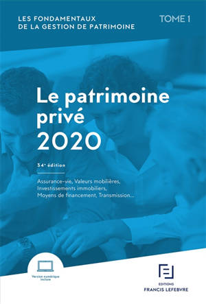 Les fondamentaux de la gestion de patrimoine. Vol. 1. Le patrimoine privé 2020 : assurance-vie, valeurs mobilières, investissements immobiliers, moyens de financement, transmission... - Editions Francis Lefebvre