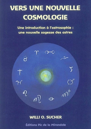 Vers une nouvelle cosmologie : une introduction à l'astrosophie : une nouvelle sagesse des astres - Willi Sucher