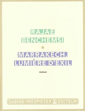 Marrackech, lumière d'exil - Rajae Benchemsi