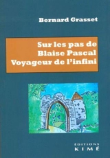Sur les pas de Blaise Pascal : voyageur de l'infini : essai de biographie - Bernard Grasset