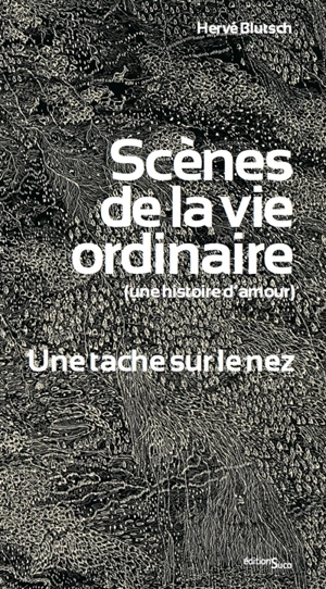 Scènes de la vie ordinaire (une histoire d'amour). Une tache sur le nez - Hervé Blutsch