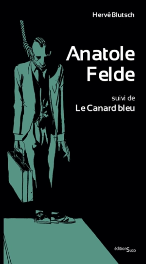 Anatole Felde. Le canard bleu : deux drames buraux - Hervé Blutsch