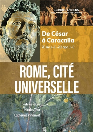 Rome, cité universelle : de César à Caracalla : 70 av. J.-C.-212 apr. J.-C. - Patrice Faure