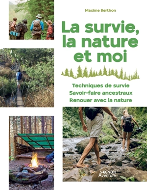 La survie, la nature et moi : 40 techniques et exercices faciles : techniques de survie, savoir-faire ancestraux, renouer avec la nature - Maxime Berthon