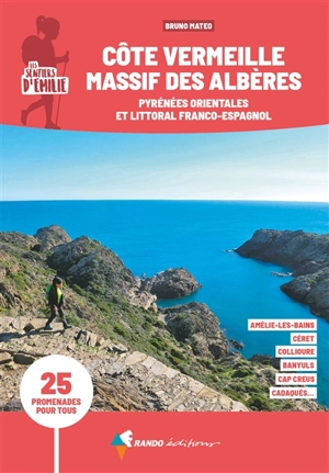 Les sentiers d'Emilie, Côte Vermeille, massif des Albères : Pyrénées orientales et littoral franco-espagnol : 25 promenades pour tous - Bruno Matéo