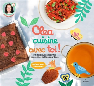 Clea cuisine avec toi ! : 30 délicieuses recettes sucrées et salées pour tous - Clea