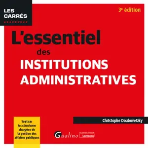 L'essentiel des institutions administratives : tout sur les structures chargées de la gestion des affaires publiques - Christophe Doubovetzky