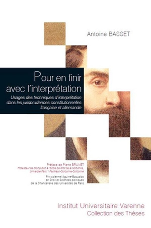 Pour en finir avec l'interprétation : usages des techniques d'interprétation dans les jurisprudences constitutionnelles française et allemande - Antoine Basset