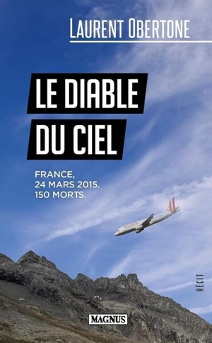 Le diable du ciel : France, 24 mars 2015, 150 morts - Laurent Obertone