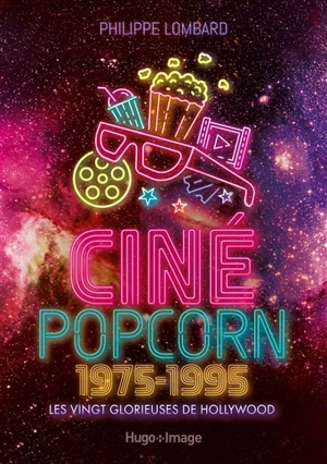 Ciné popcorn : 1975-1995 : les vingt glorieuses de Hollywood - Philippe Lombard