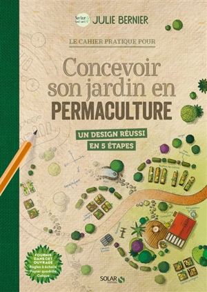 Le cahier pratique pour concevoir son jardin en permaculture : un design réussi en 5 étapes - Julie Bernier