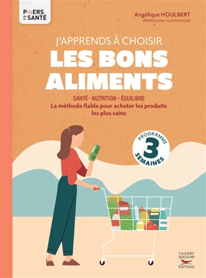 J'apprends à choisir les bons aliments : santé, nutrition, équilibre : la méthode fiable pour acheter les produits les plus sains - Angélique Houlbert