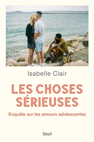 Les choses sérieuses : enquête sur les amours adolescentes - Isabelle Clair