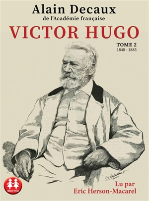 Victor Hugo. Vol. 2. 1840-1885 - Alain Decaux