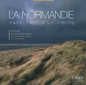 La Normandie dans l'oeil d'un Viking : voyage photographique : aux racines scandinaves de la Normandie - Arnaud Guérin