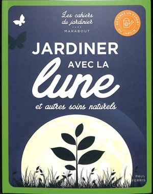 Jardiner avec la Lune : et autres soins naturels - Paul Ferris