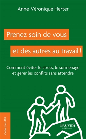 Prenez soin de vous et des autres au travail ! : comment éviter le stress, le surmenage et gérer les conflits sans attendre - Anne-Véronique Herter