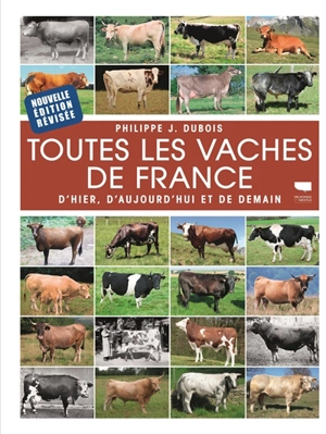 Toutes les vaches de France : d'hier, d'aujourd'hui et de demain - Philippe Jacques Dubois